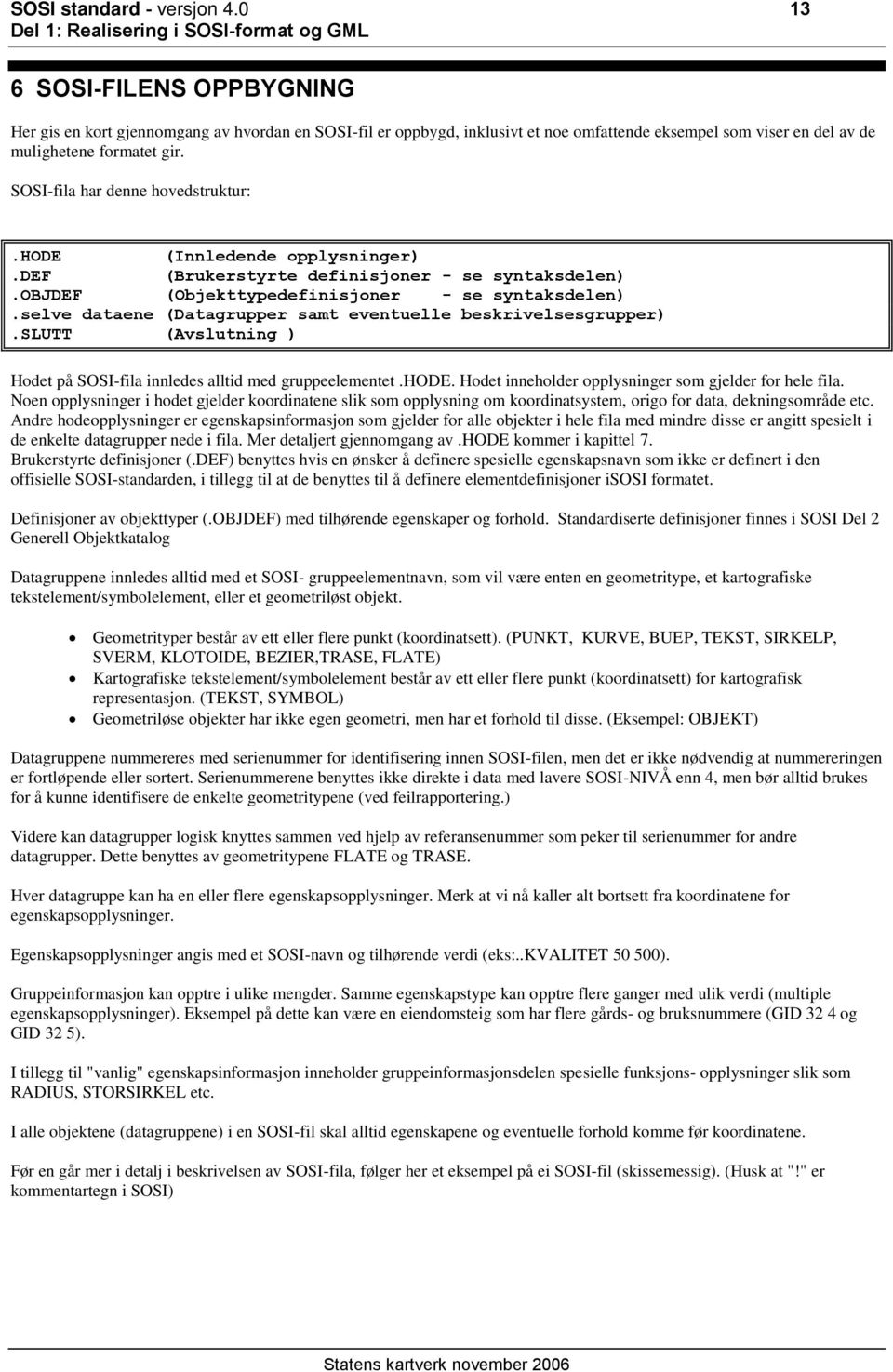 SOSI-fila har denne hovedstruktur:.hode (Innledende opplysninger) (Brukerstyrte definisjoner - se syntaksdelen).objdef (Objekttypedefinisjoner - se syntaksdelen).