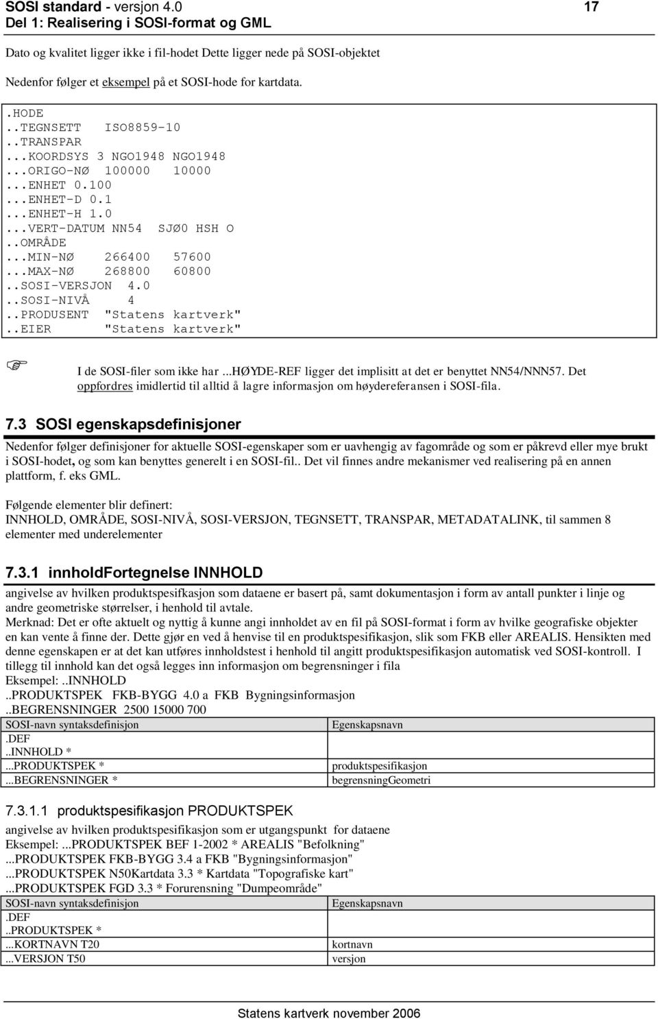 .PRODUSENT "Statens kartverk"..eier "Statens kartverk" I de SOSI-filer som ikke har...høyde-ref ligger det implisitt at det er benyttet NN54/NNN57.