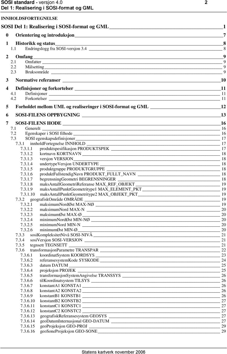 2 Forkortelser 11 5 Forholdet mellom UML og realiseringer i SOSI-format og GML 12 6 SOSI-FILENS OPPBYGNING 13 7 SOSI-FILENS HODE 16 7.1 Generelt 16 7.2 Egenskaper i SOSI filhode 16 7.