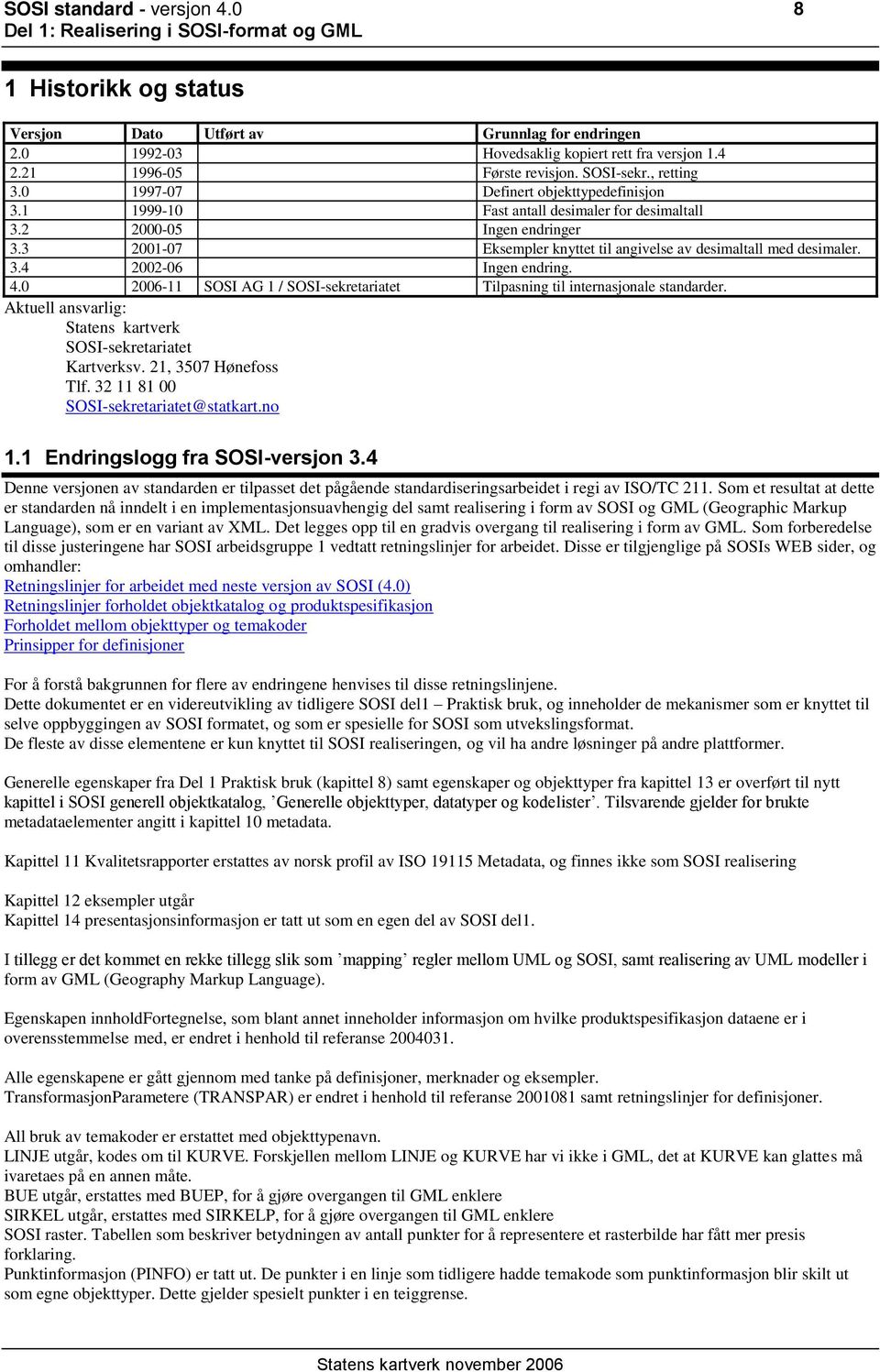 3 2001-07 Eksempler knyttet til angivelse av desimaltall med desimaler. 3.4 2002-06 Ingen endring. 4.0 2006-11 SOSI AG 1 / SOSI-sekretariatet Tilpasning til internasjonale standarder.