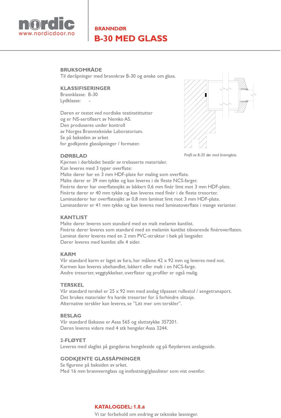 Se på baksiden av arket for godkjente glassåpninger / formater. DØRBLAD Profil av B-30 dør med brannglass. Kjernen i dørbladet består av trebaserte materialer.