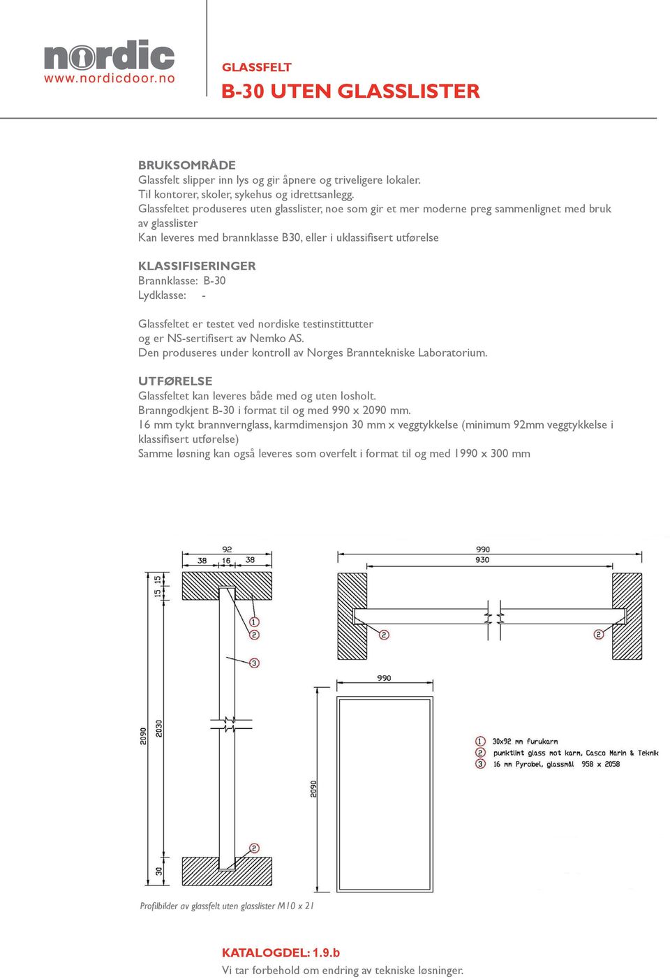 Brannklasse: B-30 Lydklasse: - Glassfeltet er testet ved nordiske testinstittutter og er NS-sertifisert av Nemko AS. Den produseres under kontroll av Norges Branntekniske Laboratorium.