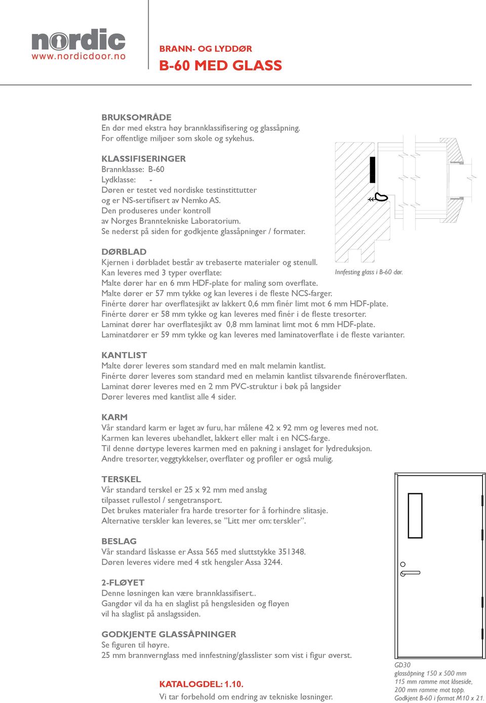 Se nederst på siden for godkjente glassåpninger / formater. DØRBLAD Kjernen i dørbladet består av trebaserte materialer og stenull. Kan leveres med 3 typer overflate: Innfesting glass i B-60 dør.