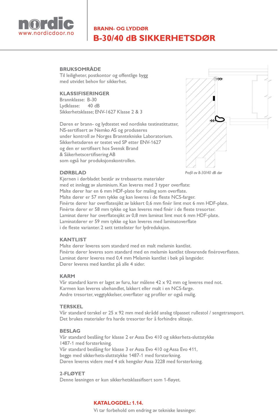 kontroll av Norges Branntekniske Laboratorium. Sikkerhetsdøren er testet ved SP etter ENV-1627 og den er sertifisert hos Svensk Brand & Säkerhetscertifisering AB som også har produksjonskontrollen.