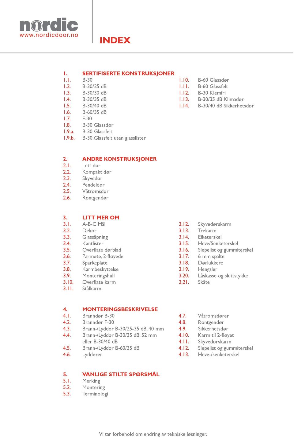 4. Pendeldør 2.5. Våtromsdør 2.6. Røntgendør 3. LITT MER OM 3.1. A-B-C Mål 3.12. Skyvedørskarm 3.2. Dekor 3.13. Trekarm 3.3. Glassåpning 3.14. Eiketerskel 3.4. Kantlister 3.15. Heve/Senketerskel 3.5. Overflate dørblad 3.