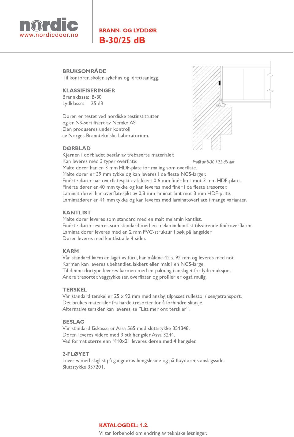 DØRBLAD Kjernen i dørbladet består av trebaserte materialer. Kan leveres med 3 typer overflate: Profil av B-30 / 25 db dør Malte dører har en 3 mm HDF-plate for maling som overflate.