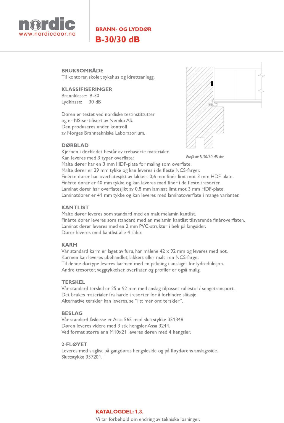 DØRBLAD Kjernen i dørbladet består av trebaserte materialer. Kan leveres med 3 typer overflate: Profil av B-30/30 db dør Malte dører har en 3 mm HDF-plate for maling som overflate.