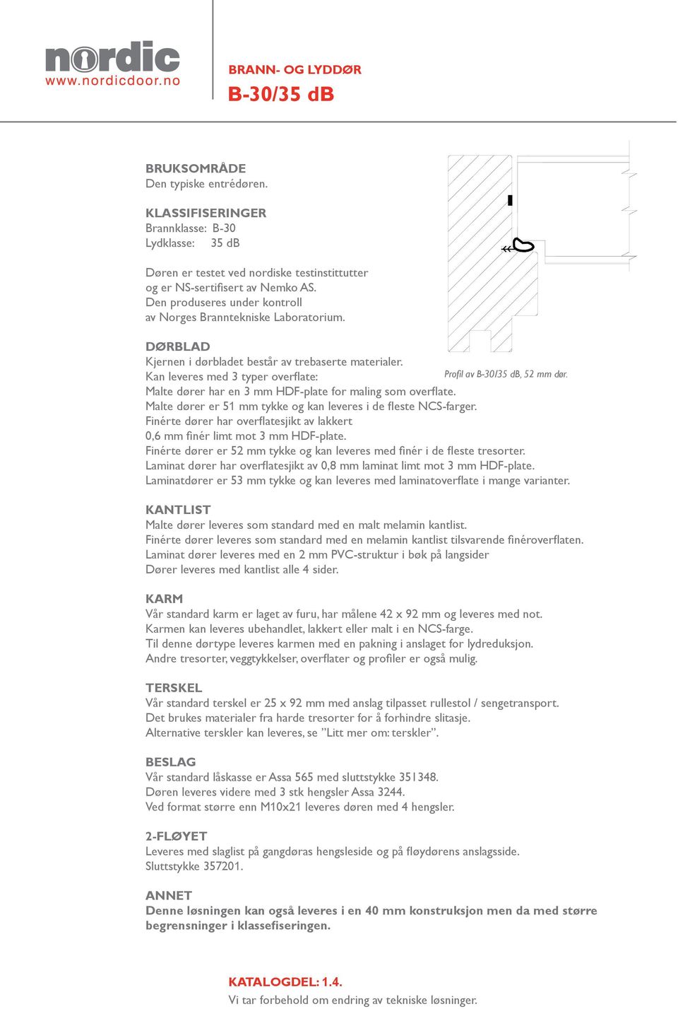 Malte dører har en 3 mm HDF-plate for maling som overflate. Malte dører er 51 mm tykke og kan leveres i de fleste NCS-farger.