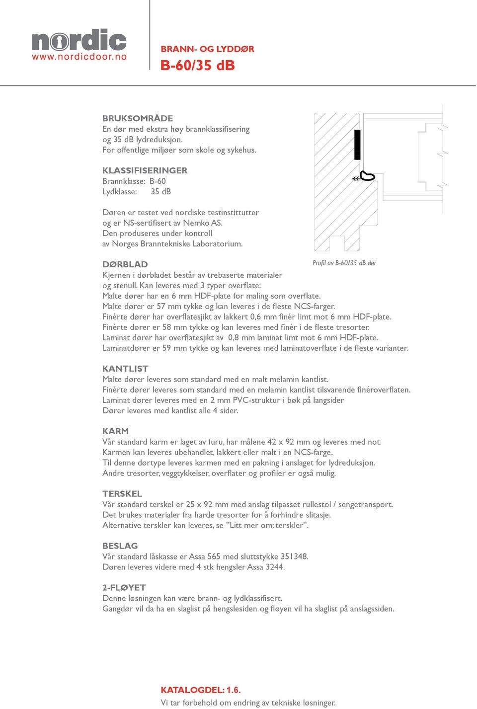 DØRBLAD Profil av B-60/35 db dør Kjernen i dørbladet består av trebaserte materialer og stenull. Kan leveres med 3 typer overflate: Malte dører har en 6 mm HDF-plate for maling som overflate.