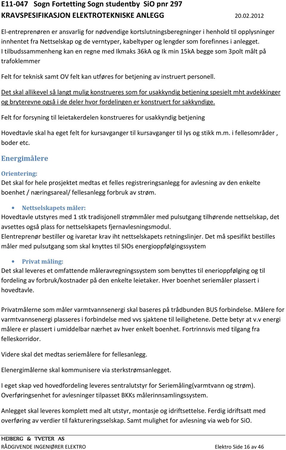 Det skal allikevel så langt mulig konstrueres som for usakkyndig betjening spesielt mht avdekkinger og bryterevne også i de deler hvor fordelingen er konstruert for sakkyndige.