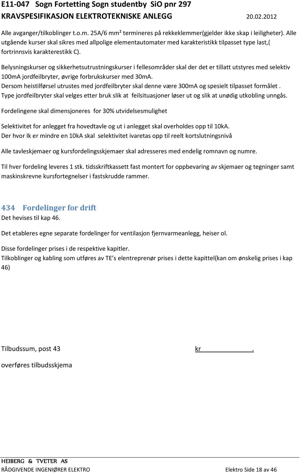 Belysningskurser og sikkerhetsutrustningskurser i fellesområder skal der det er tillatt utstyres med selektiv 100mA jordfeilbryter, øvrige forbrukskurser med 30mA.