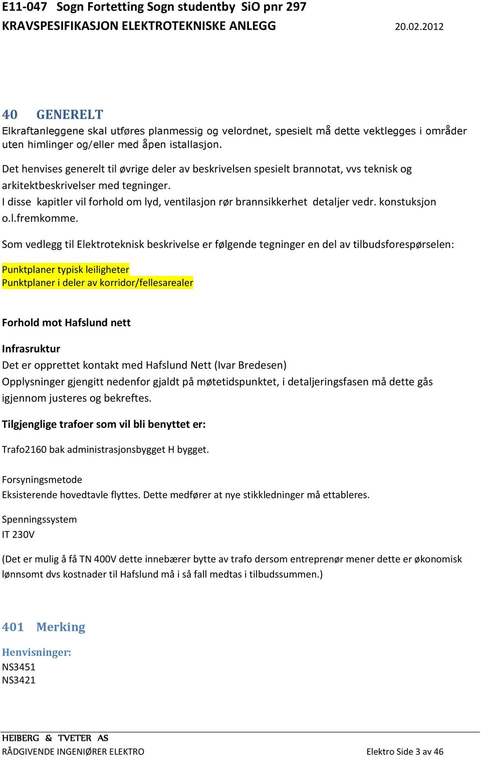 I disse kapitler vil forhold om lyd, ventilasjon rør brannsikkerhet detaljer vedr. konstuksjon o.l.fremkomme.