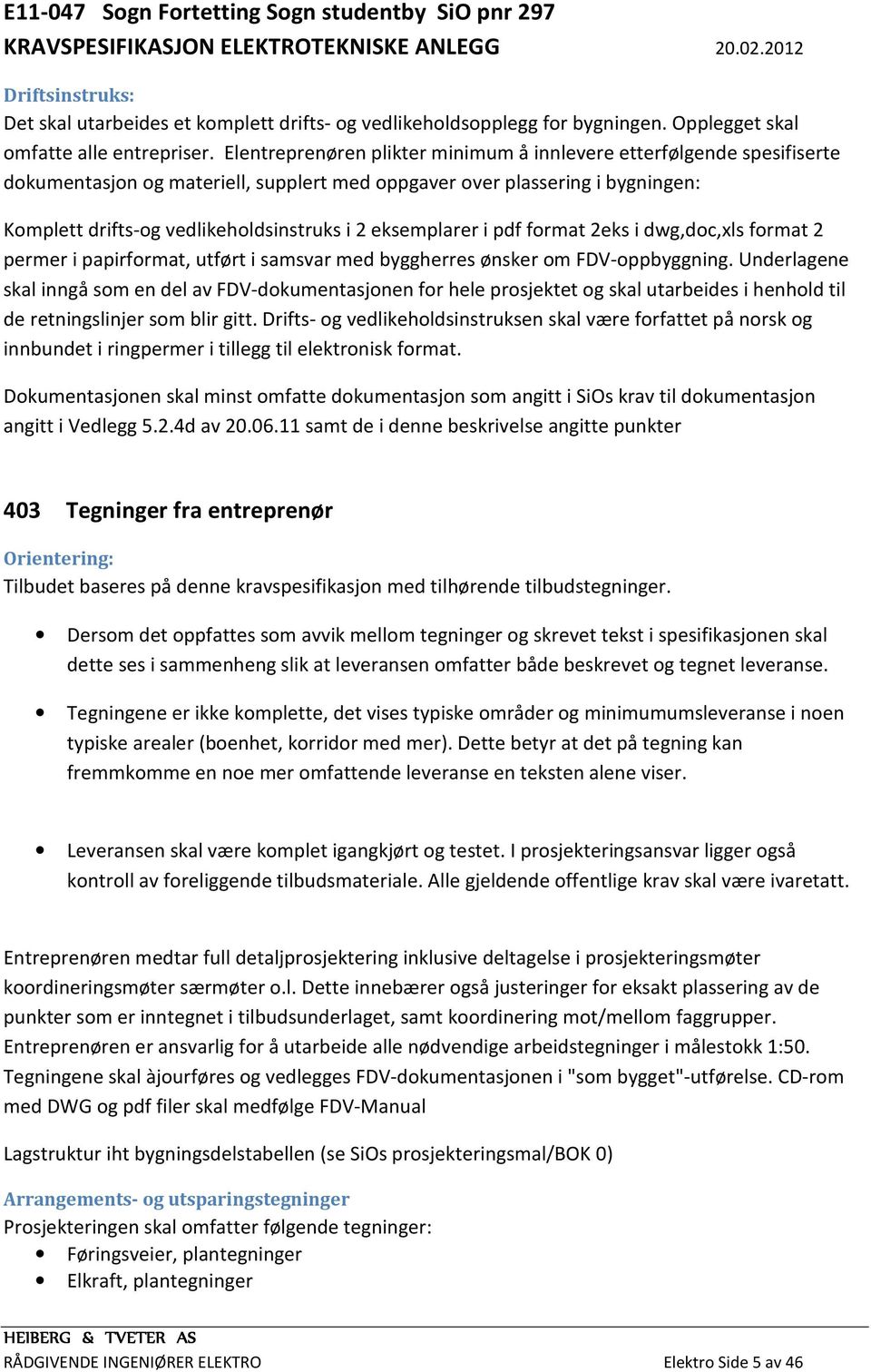 eksemplarer i pdf format 2eks i dwg,doc,xls format 2 permer i papirformat, utført i samsvar med byggherres ønsker om FDV-oppbyggning.