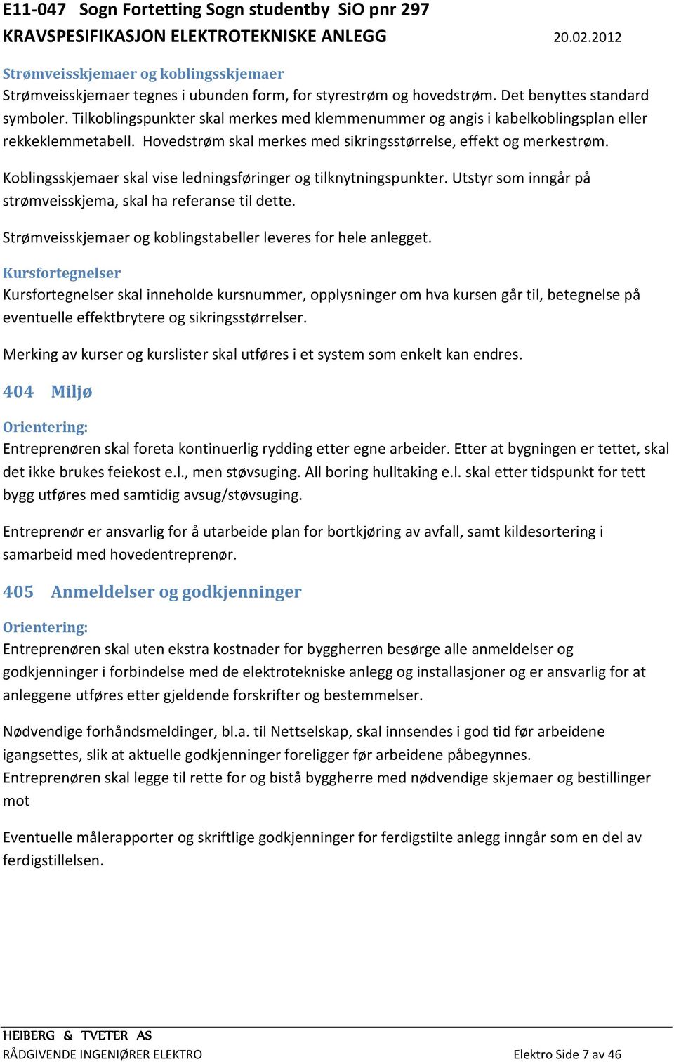 Koblingsskjemaer skal vise ledningsføringer og tilknytningspunkter. Utstyr som inngår på strømveisskjema, skal ha referanse til dette. Strømveisskjemaer og koblingstabeller leveres for hele anlegget.