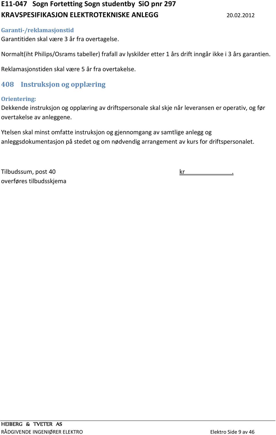 408 Instruksjon og opplæring Dekkende instruksjon og opplæring av driftspersonale skal skje når leveransen er operativ, og før overtakelse av anleggene.