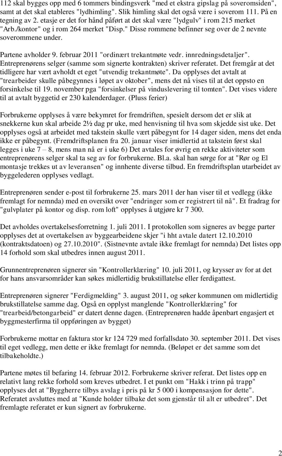 februar 2011 "ordinært trekantmøte vedr. innredningsdetaljer". Entreprenørens selger (samme som signerte kontrakten) skriver referatet.