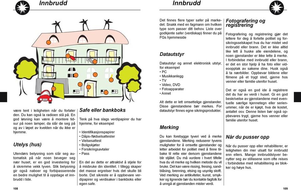 Slik belysning gir også naboer og forbipasserende en bedre mulighet til å oppdage et innbrudd i tide.