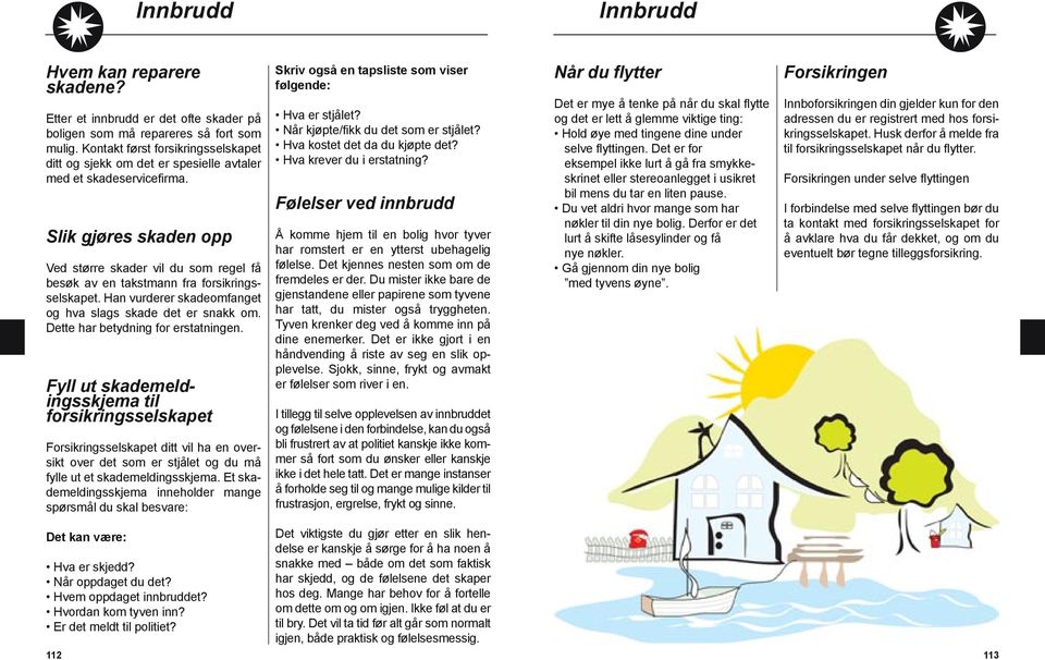 Slik gjøres skaden opp Ved større skader vil du som regel få besøk av en takstmann fra forsikringsselskapet. Han vurderer skadeomfanget og hva slags skade det er snakk om.