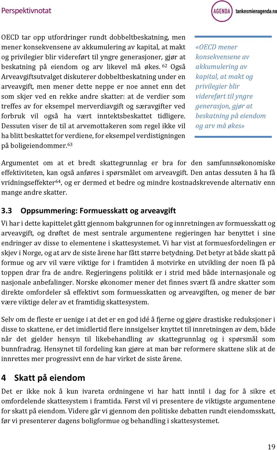 62 Også Arveavgiftsutvalget diskuterer dobbeltbeskatning under en arveavgift, men mener dette neppe er noe annet enn det som skjer ved en rekke andre skatter: at de verdier som treffes av for