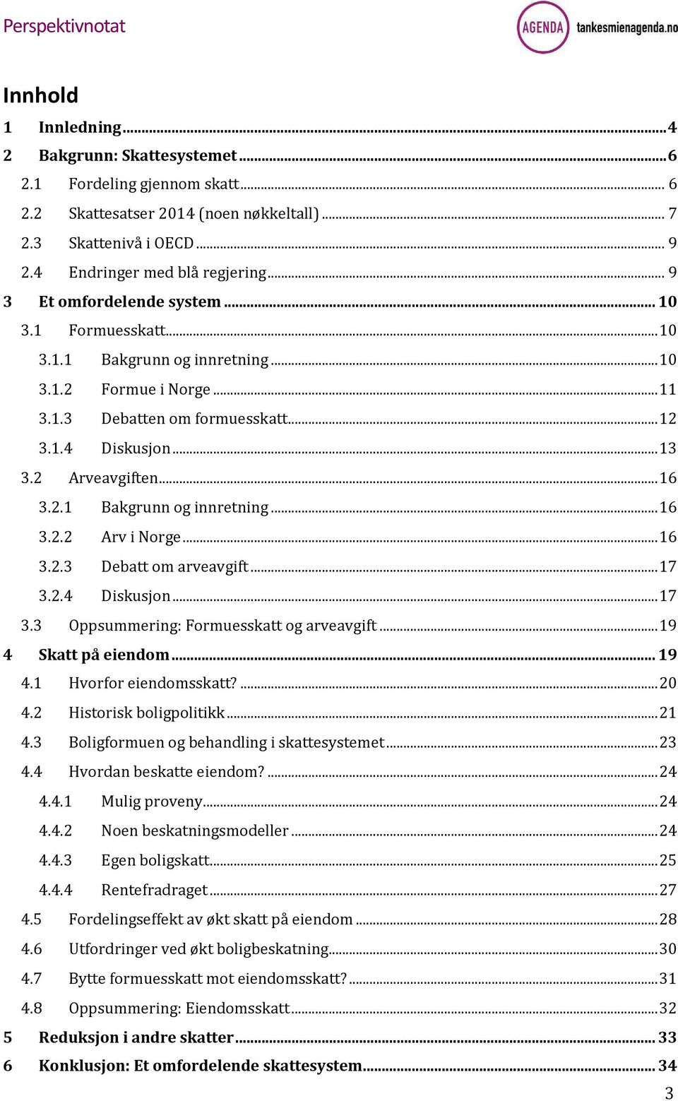 .. 16 3.2.1 Bakgrunn og innretning... 16 3.2.2 Arv i Norge... 16 3.2.3 Debatt om arveavgift... 17 3.2.4 Diskusjon... 17 3.3 Oppsummering: Formuesskatt og arveavgift... 19 4 Skatt på eiendom... 19 4.1 Hvorfor eiendomsskatt?