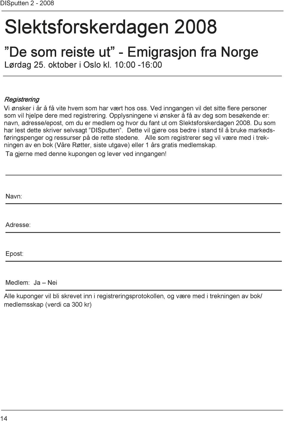 Opplysningene vi ønsker å få av deg som besøkende er: navn, adresse/epost, om du er medlem og hvor du fant ut om Slektsforskerdagen 2008. Du som har lest dette skriver selvsagt DISputten.