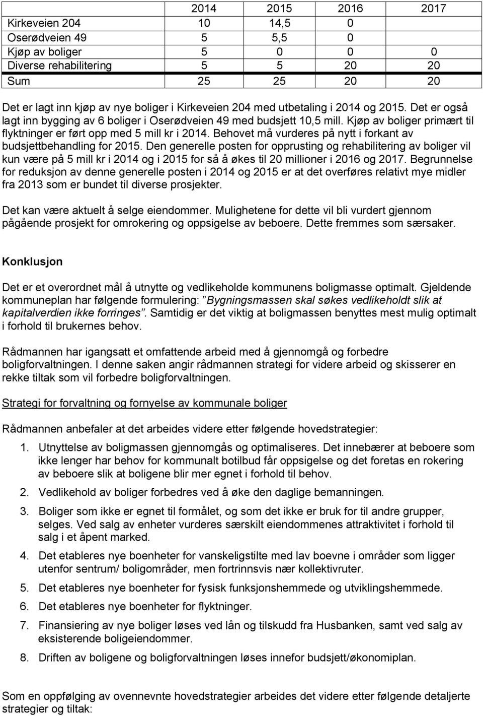 Behovet må vurderes på nytt i forkant av budsjettbehandling for 2015.