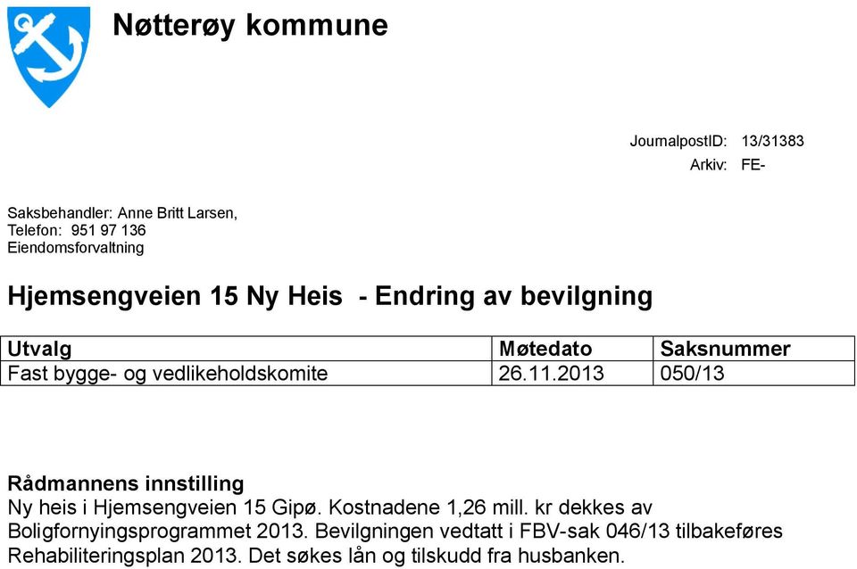 vedlikeholdskomite 26.11.2013 050/13 Rådmannens innstilling Ny heis i Hjemsengveien 15 Gipø. Kostnadene 1,26 mill.