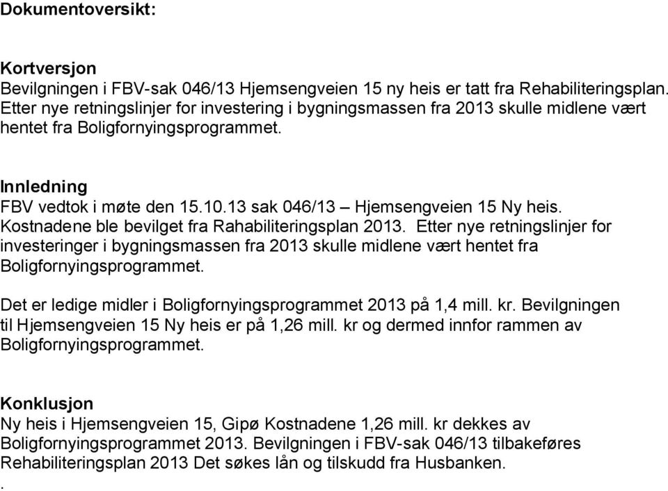 13 sak 046/13 Hjemsengveien 15 Ny heis. Kostnadene ble bevilget fra Rahabiliteringsplan 2013.