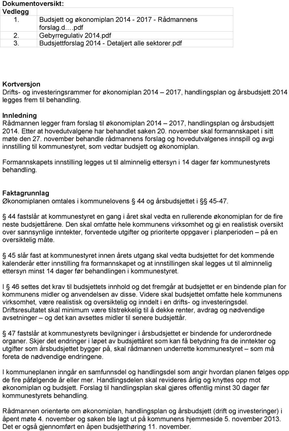 Innledning Rådmannen legger fram forslag til økonomiplan 2014 2017, handlingsplan og årsbudsjett 2014. Etter at hovedutvalgene har behandlet saken 20. november skal formannskapet i sitt møte den 27.