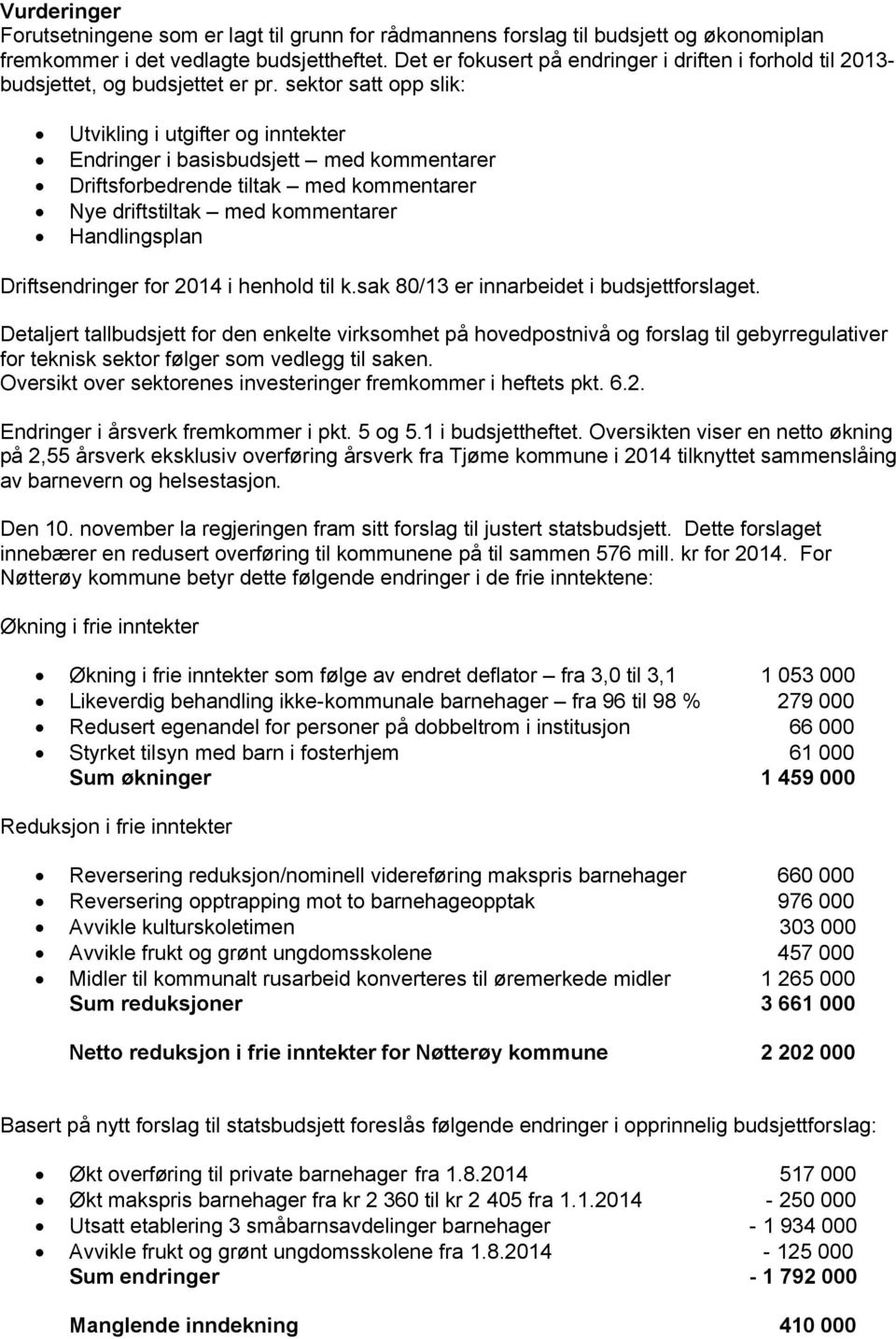 sektor satt opp slik: Utvikling i utgifter og inntekter Endringer i basisbudsjett med kommentarer Driftsforbedrende tiltak med kommentarer Nye driftstiltak med kommentarer Handlingsplan