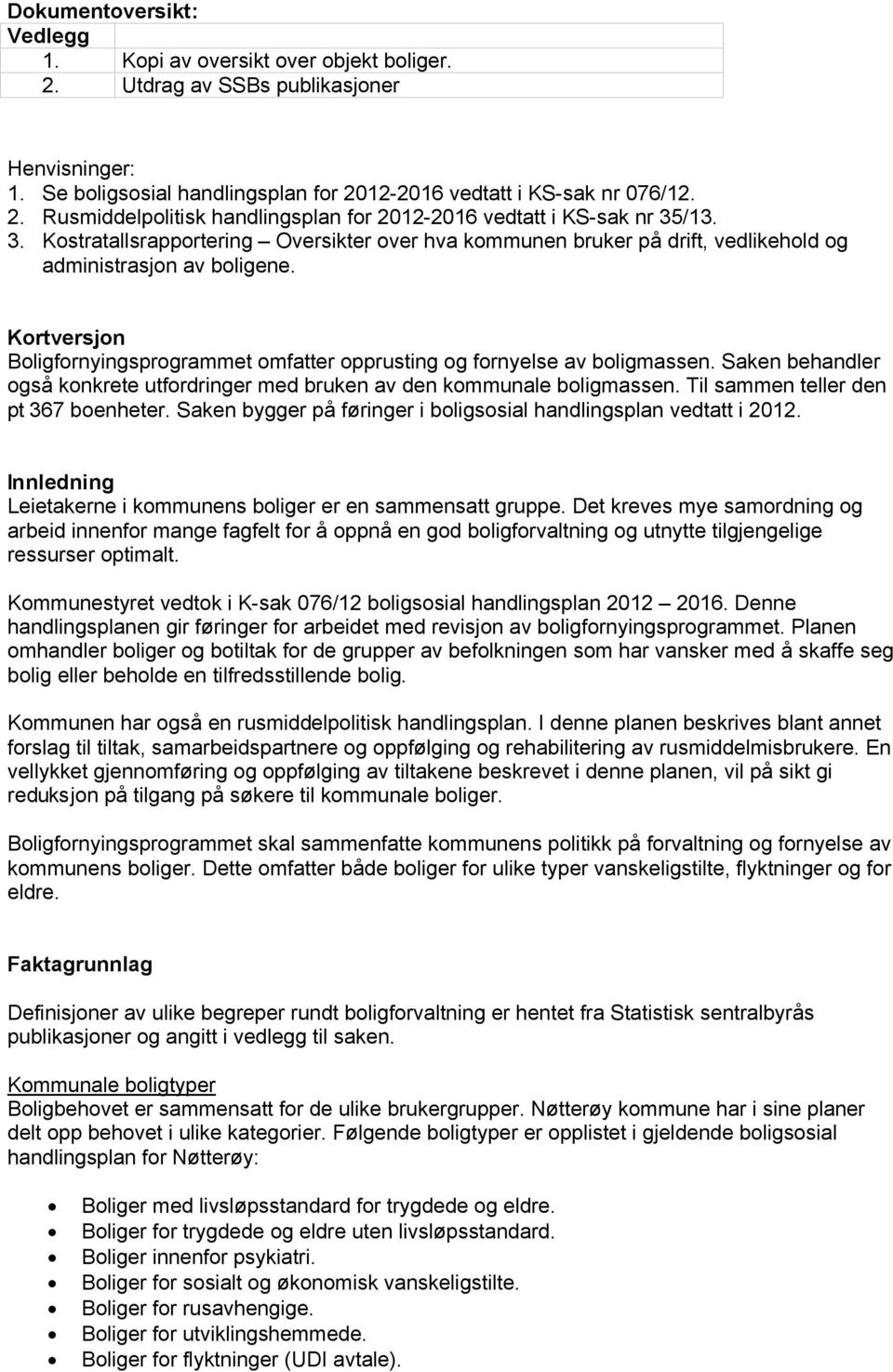 Kortversjon Boligfornyingsprogrammet omfatter opprusting og fornyelse av boligmassen. Saken behandler også konkrete utfordringer med bruken av den kommunale boligmassen.