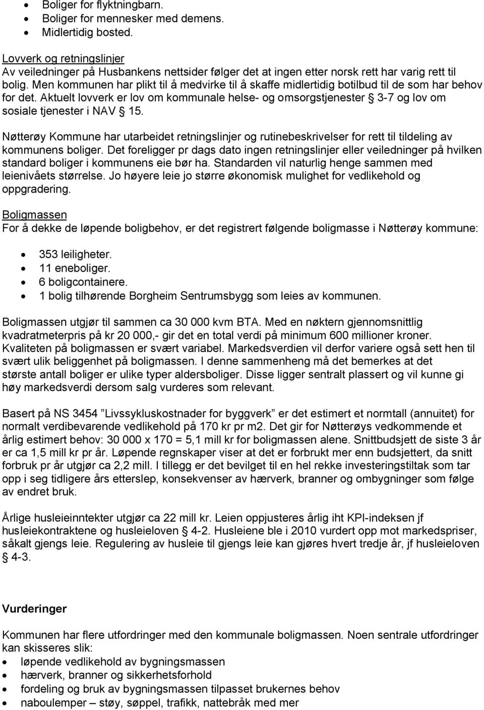 Men kommunen har plikt til å medvirke til å skaffe midlertidig botilbud til de som har behov for det.