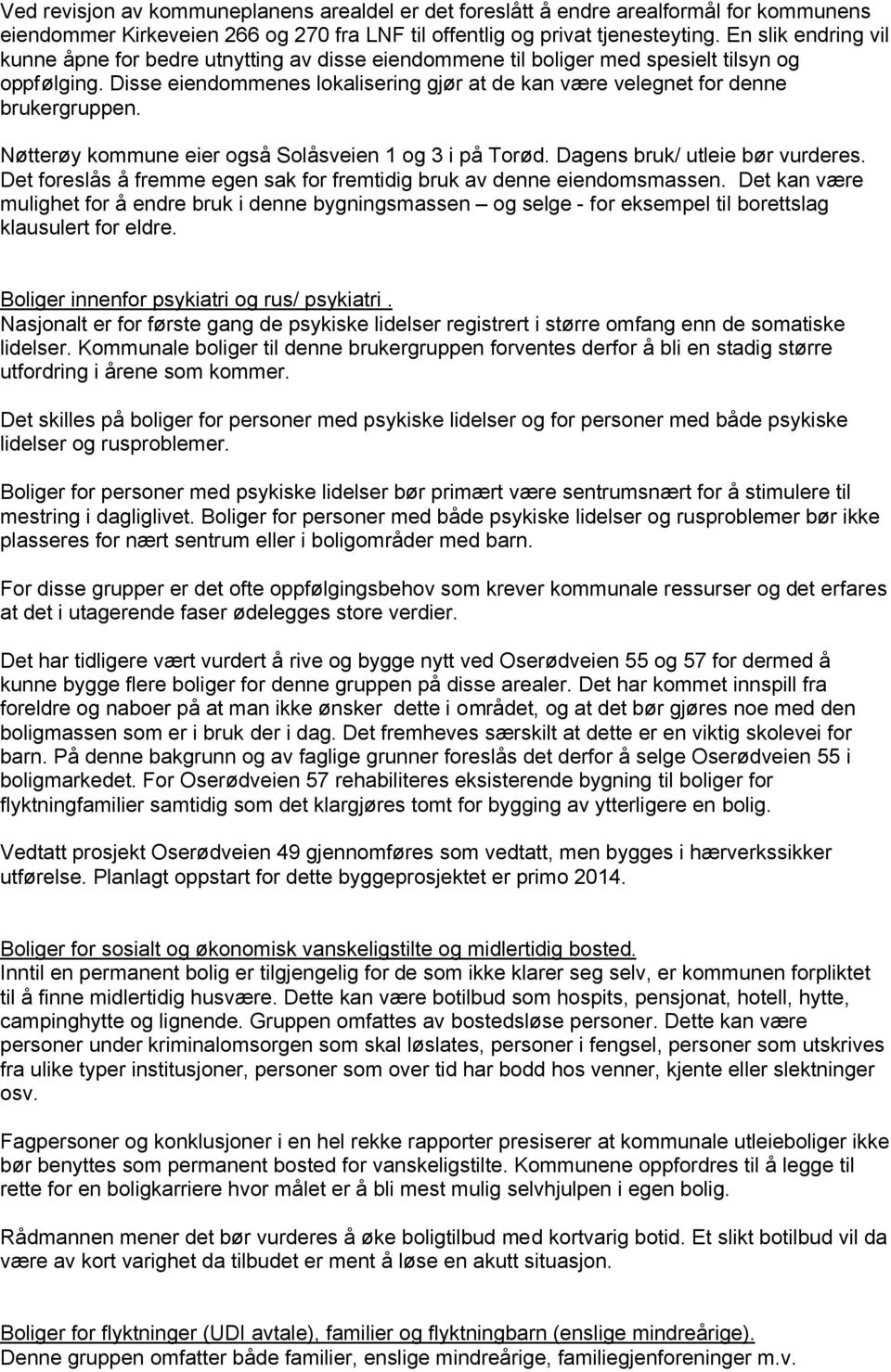 Disse eiendommenes lokalisering gjør at de kan være velegnet for denne brukergruppen. Nøtterøy kommune eier også Solåsveien 1 og 3 i på Torød. Dagens bruk/ utleie bør vurderes.