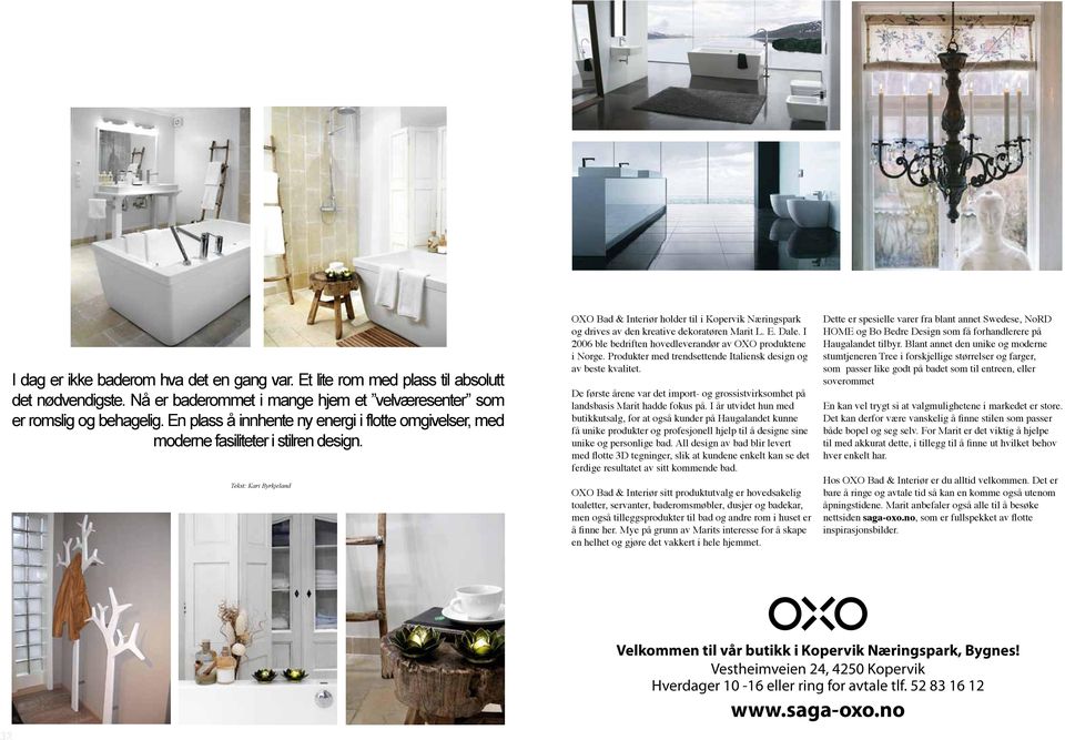 Tekst: Kari Byrkjeland OXO Bad & Interiør holder til i Kopervik Næringspark og drives av den kreative dekoratøren Marit L. E. Dale. I 2006 ble bedriften hovedleverandør av OXO produktene i Norge.