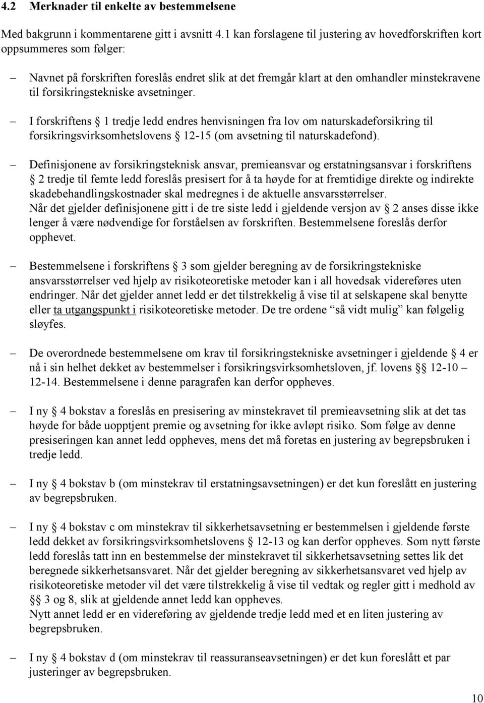 avsetninger. I forskriftens 1 tredje ledd endres henvisningen fra lov om naturskadeforsikring til forsikringsvirksomhetslovens 12-15 (om avsetning til naturskadefond).