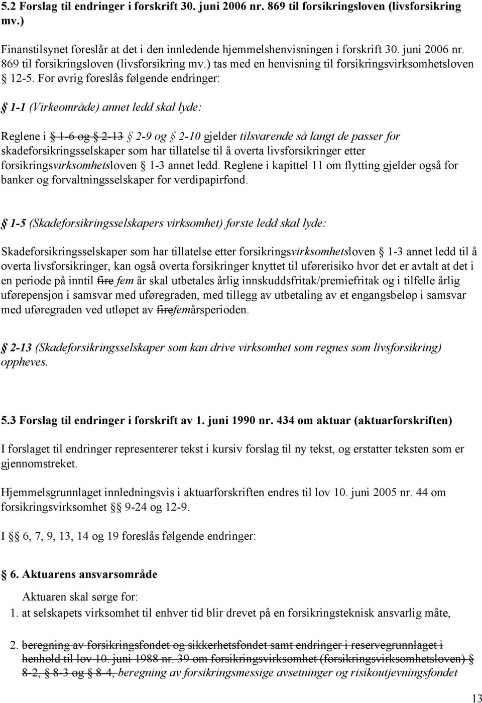 tillatelse til å overta livsforsikringer etter forsikringsvirksomhetsloven 1-3 annet ledd. Reglene i kapittel 11 om flytting gjelder også for banker og forvaltningsselskaper for verdipapirfond.