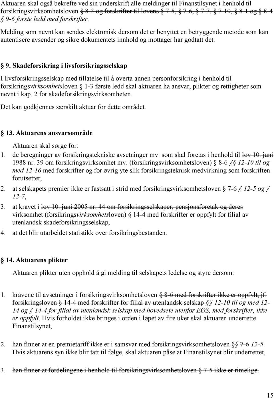 Skadeforsikring i livsforsikringsselskap I livsforsikringsselskap med tillatelse til å overta annen personforsikring i henhold til forsikringsvirksomhetsloven 1-3 første ledd skal aktuaren ha ansvar,