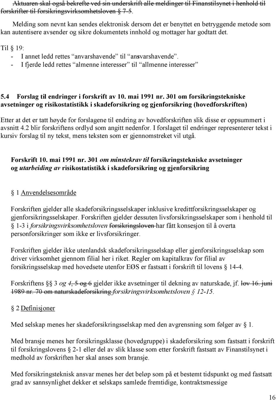 Til 19: - I annet ledd rettes anvarshavende til ansvarshavende. - I fjerde ledd rettes almenne interesser til allmenne interesser 5.4 Forslag til endringer i forskrift av 10. mai 1991 nr.