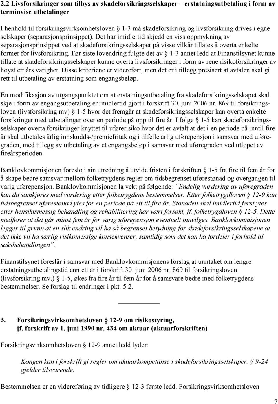 Det har imidlertid skjedd en viss oppmykning av separasjonsprinsippet ved at skadeforsikringsselskaper på visse vilkår tillates å overta enkelte former for livsforsikring.