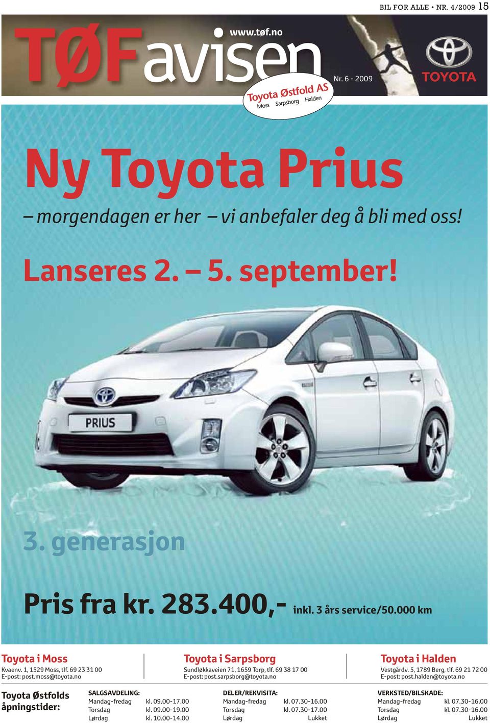 sarpsborg@toyota.no Toyota i Halden Vestgårdv. 5, 1789 Berg, tlf. 69 21 72 00 E-post: post.halden@toyota.no Toyota Østfolds åpningstider: SALGSAVDELING: Mandag-fredag kl. 09.00-17.