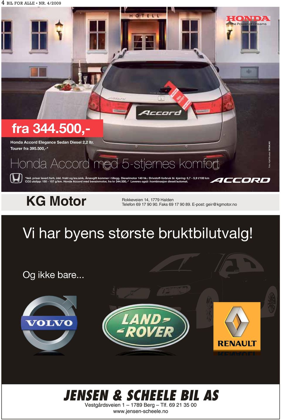 500,-* Leveres også i kombinasjon diesel/automat. 6/,6/ 6 $ 6/,6/ 6 $ KG Motor *ENSEN *ENSEN 3CHEELE 3CHEELE EDITION LOGO HER +!-0!.*%4),"5$ +!-0!.*%4),"5$ U it Utstyrsliste Dalarø tek Telefon 69 17 90 90.