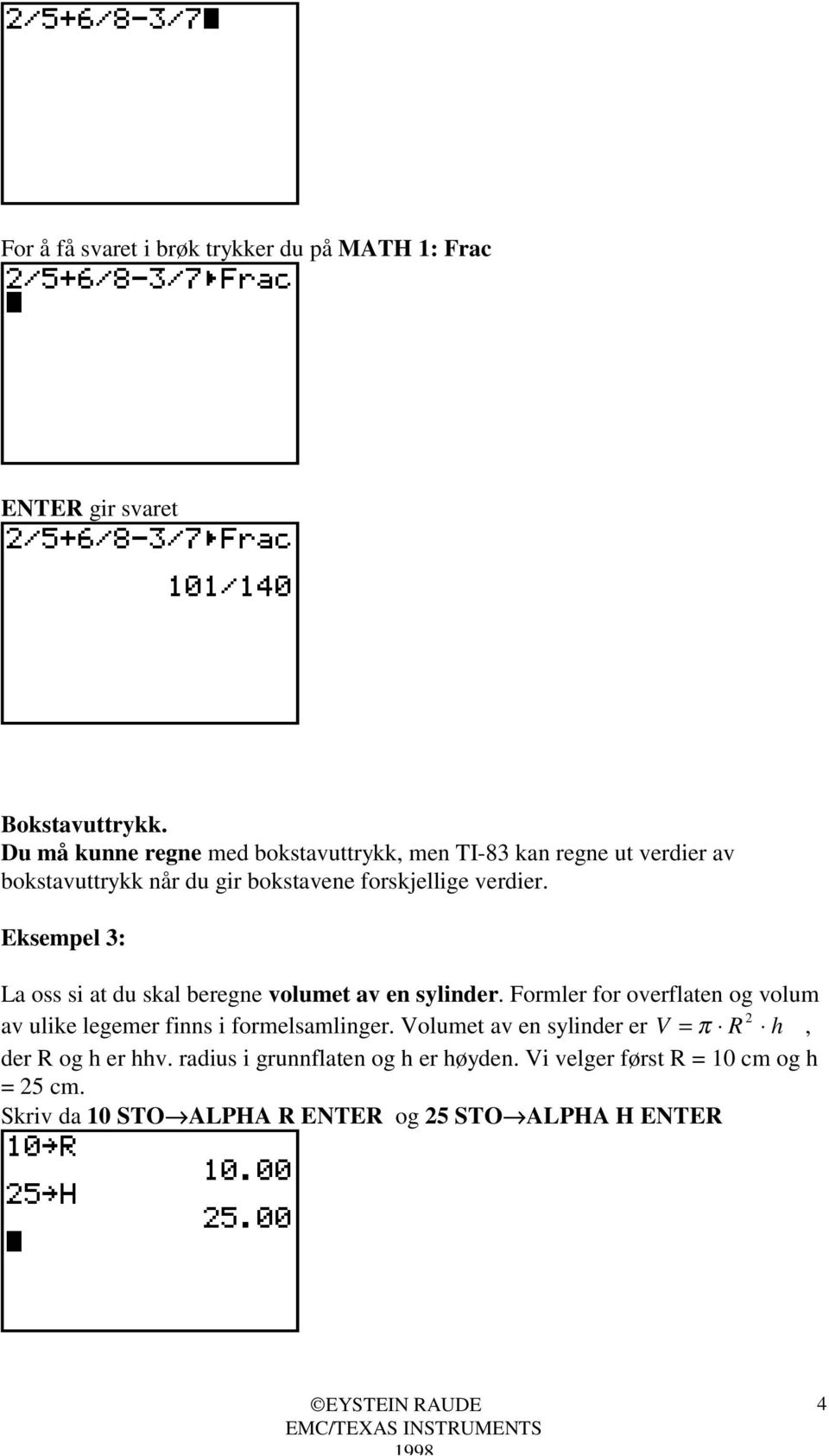 Eksempel 3: La oss si at du skal beregne volumet av en sylinder.