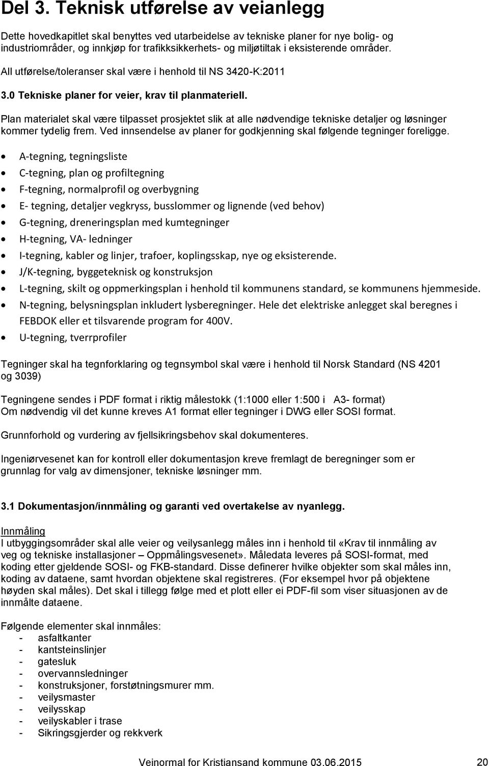 områder. All utførelse/toleranser skal være i henhold til NS 3420-K:2011 3.0 Tekniske planer for veier, krav til planmateriell.