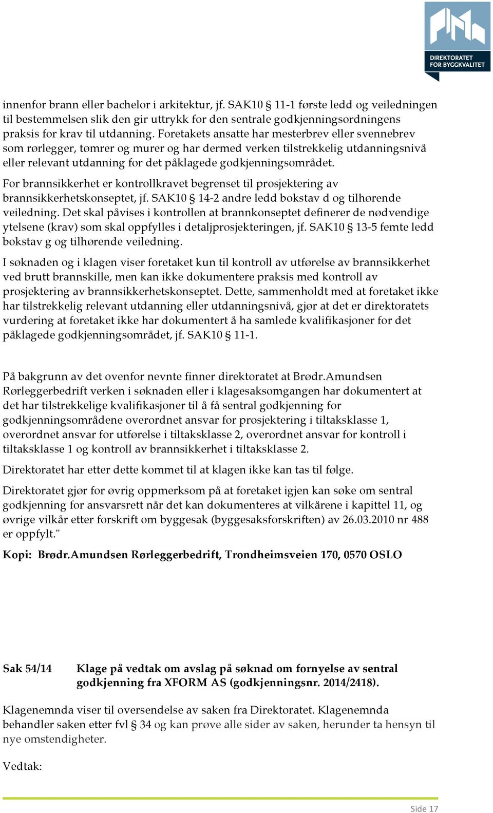 For brannsikkerhet er kontrollkravet begrenset til prosjektering av brannsikkerhetskonseptet, jf. SAK10 14-2 andre ledd bokstav d og tilhørende veiledning.