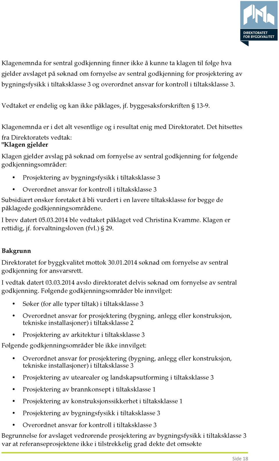 Det hitsettes fra Direktoratets vedtak: "Klagen gjelder Klagen gjelder avslag på søknad om fornyelse av sentral godkjenning for følgende godkjenningsområder: Prosjektering av bygningsfysikk i