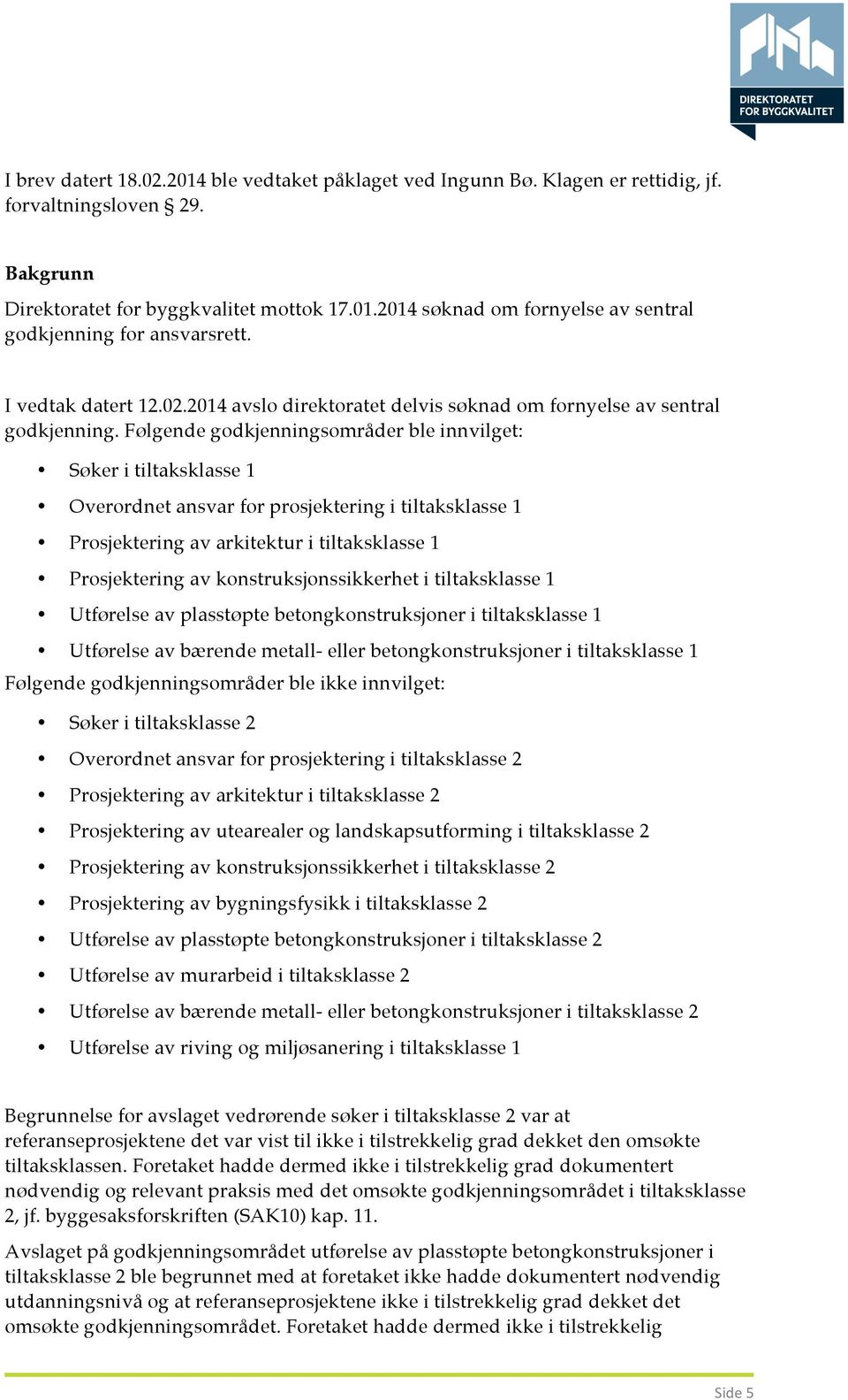 Følgende godkjenningsområder ble innvilget: Søker i tiltaksklasse 1 Overordnet ansvar for prosjektering i tiltaksklasse 1 Prosjektering av arkitektur i tiltaksklasse 1 Prosjektering av