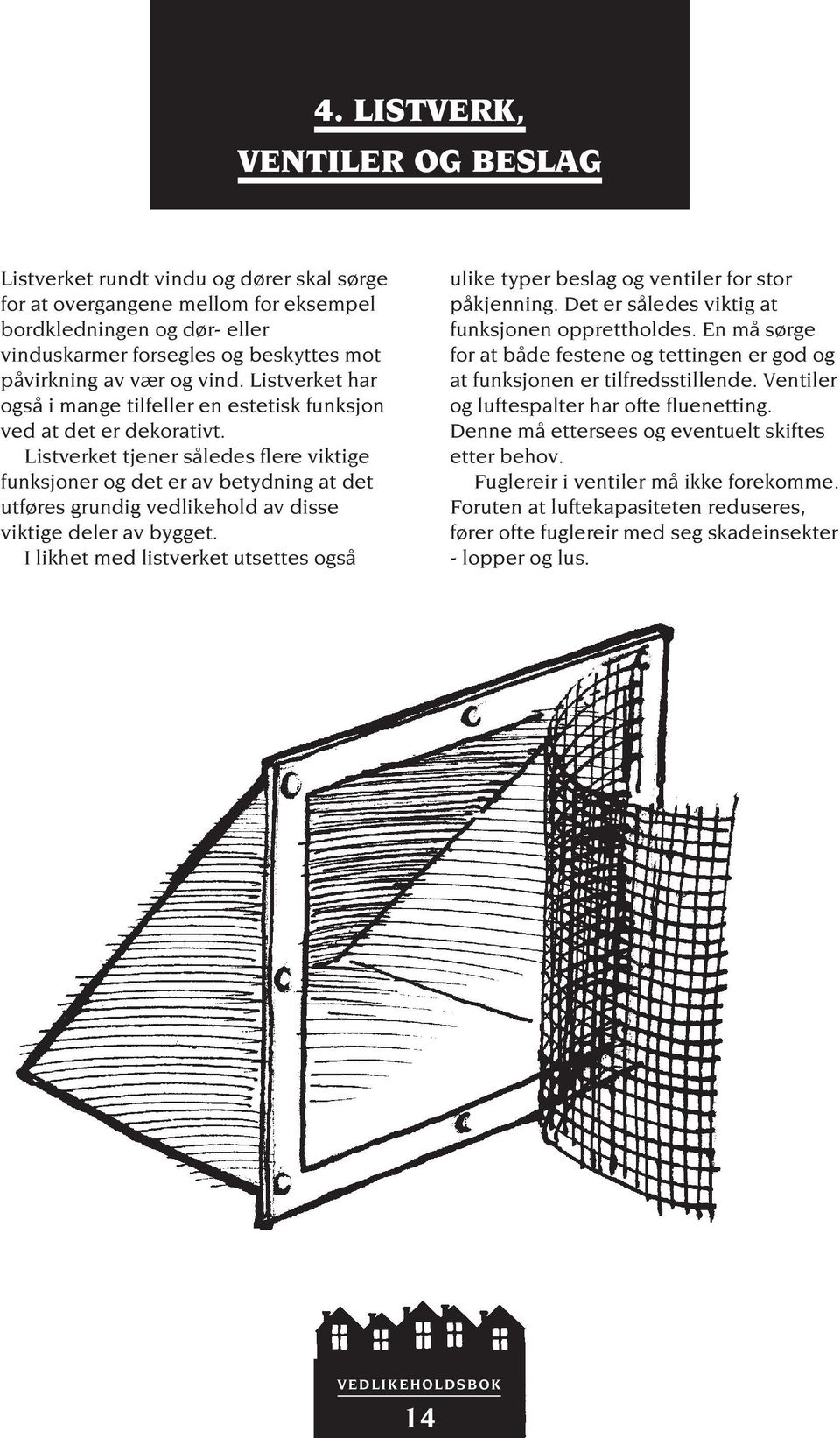 Listverket tjener således flere viktige funksjoner og det er av betydning at det utføres grundig vedlikehold av disse viktige deler av bygget.