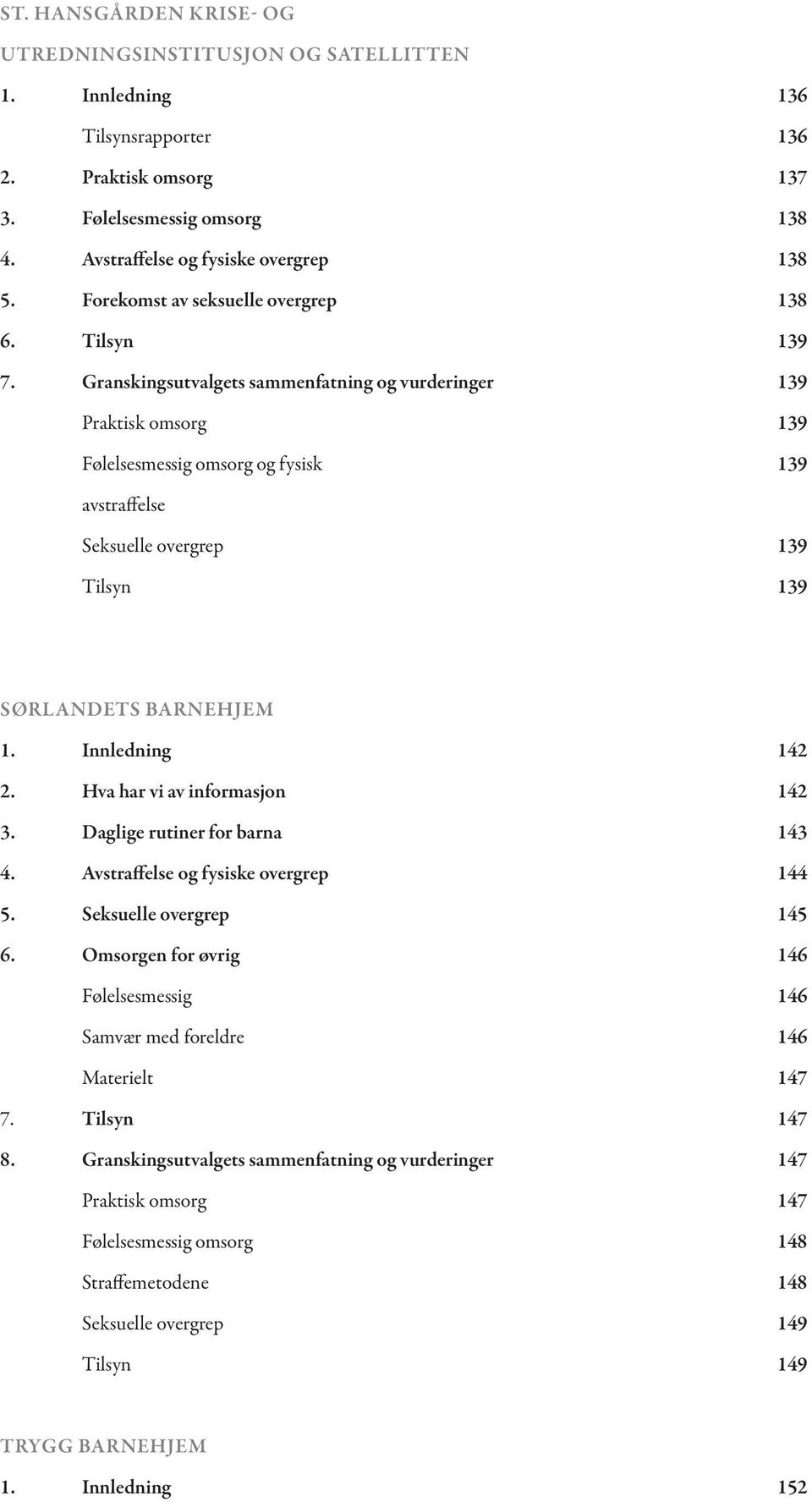 Granskingsutvalgets sammenfatning og vurderinger Praktisk omsorg Følelsesmessig omsorg og fysisk 136 136 137 138 138 138 139 139 139 139 avstraffelse Seksuelle overgrep Tilsyn 139 139 SØRLANDETS