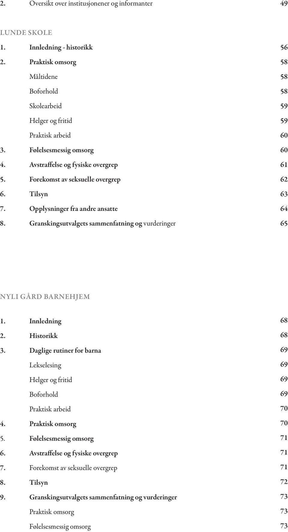 Granskingsutvalgets sammenfatning og vurderinger 56 58 58 58 59 59 60 60 61 62 63 64 65 NYLI GÅRD barnehjem 1. Innledning 2. Historikk 3.