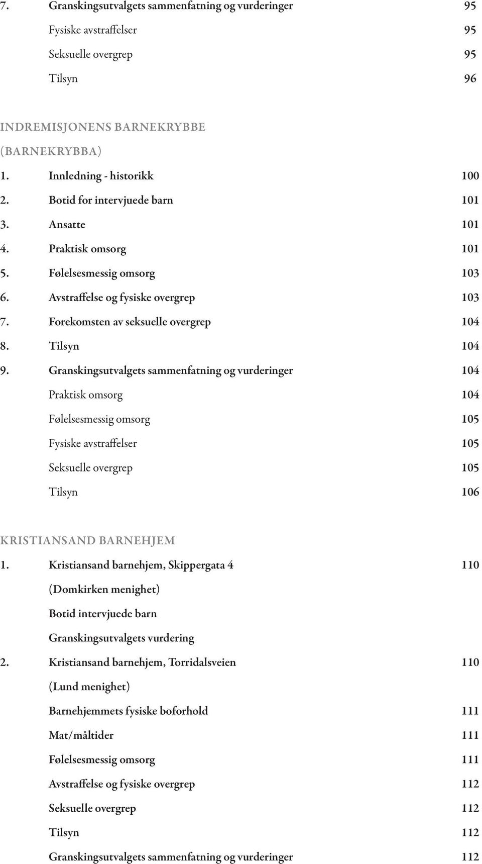 Granskingsutvalgets sammenfatning og vurderinger Praktisk omsorg Følelsesmessig omsorg Fysiske avstraffelser Seksuelle overgrep Tilsyn 100 101 101 101 103 103 104 104 104 104 105 105 105 106